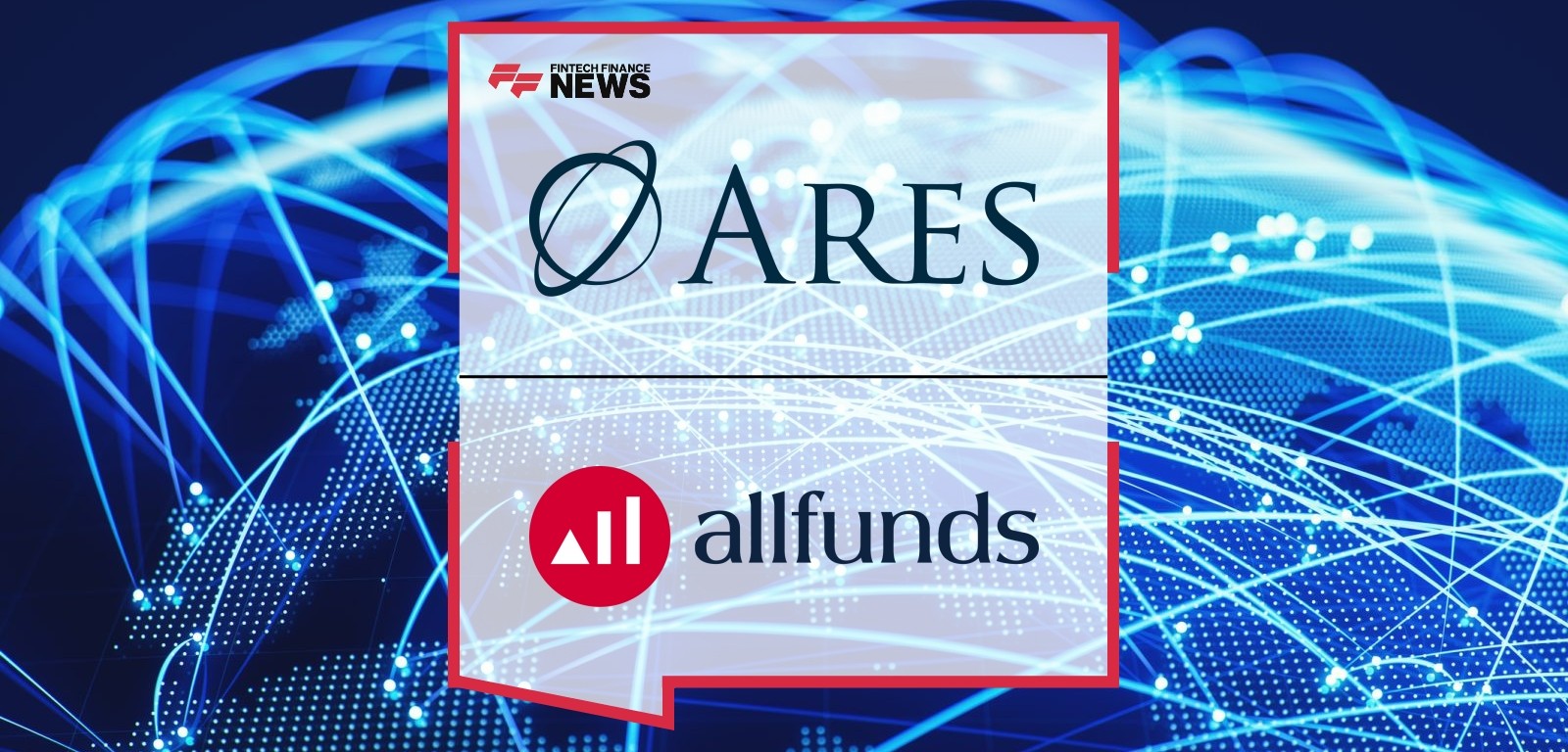 Ares Management Joins Allfunds Private Partners Programme to Expand Distribution of Wealth Channel Products