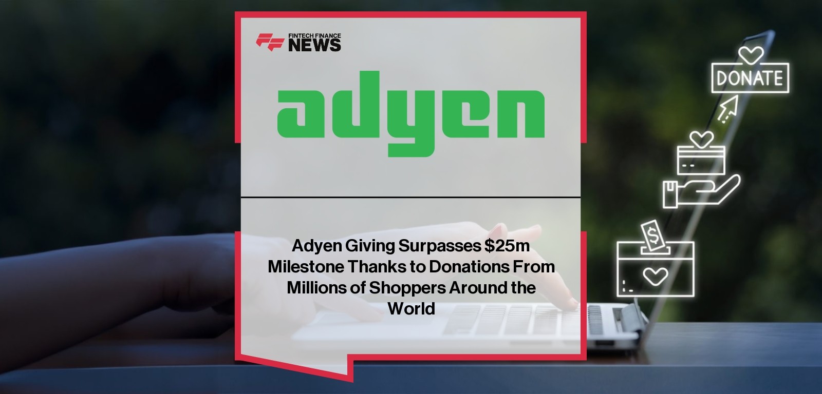 Adyen Giving Surpasses $25m Milestone Thanks to Donations From Millions of Shoppers Around the World