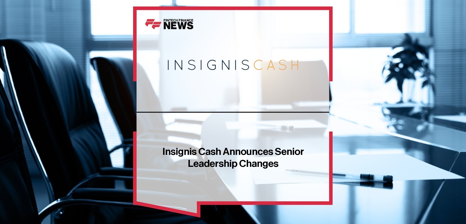 Insignis Cash Announces Senior Leadership Changes