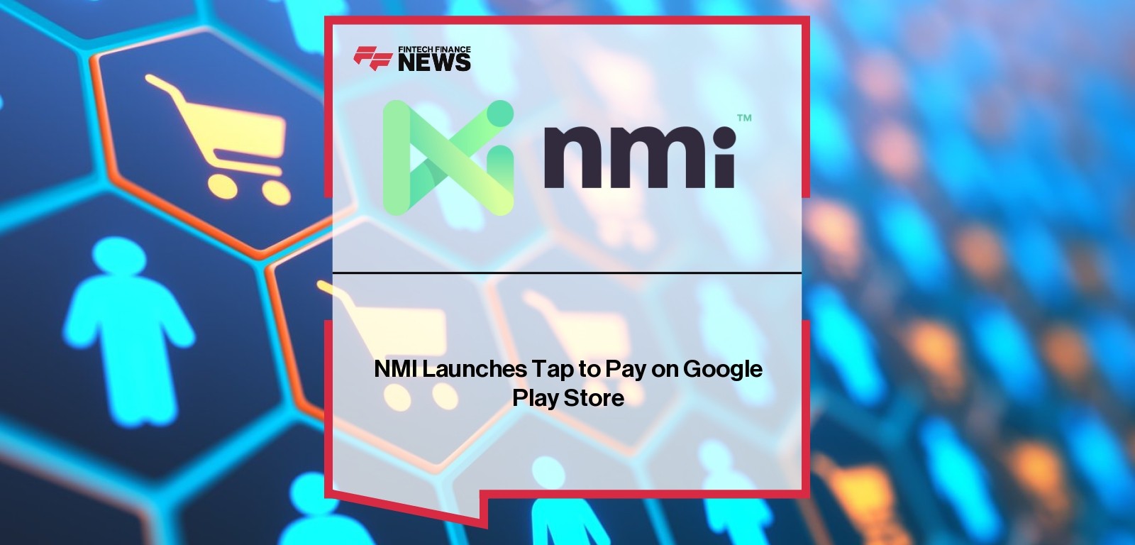 NMI Launches Tap to Pay on Google Play Store