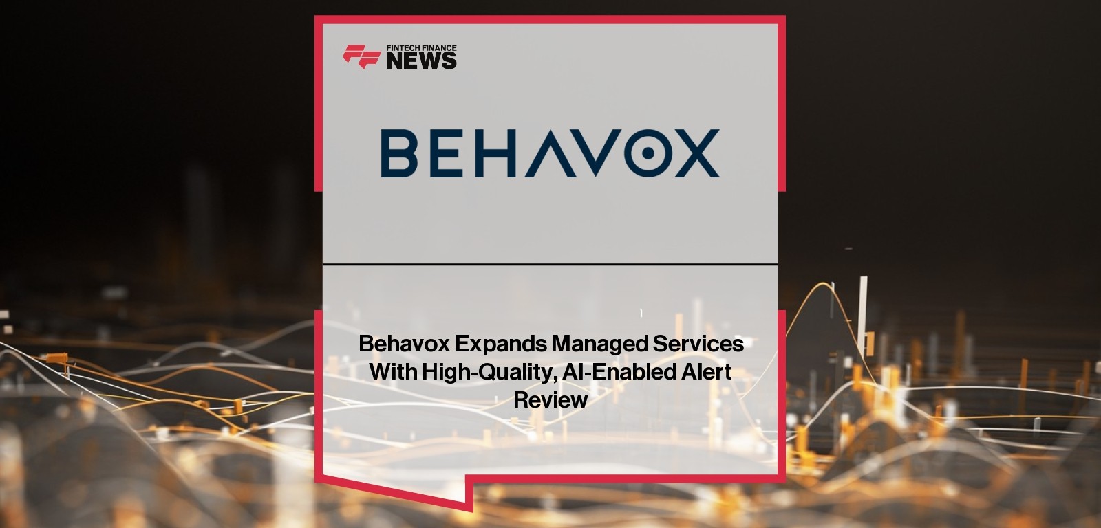 Behavox Expands Managed Services With High-Quality, AI-Enabled Alert Review