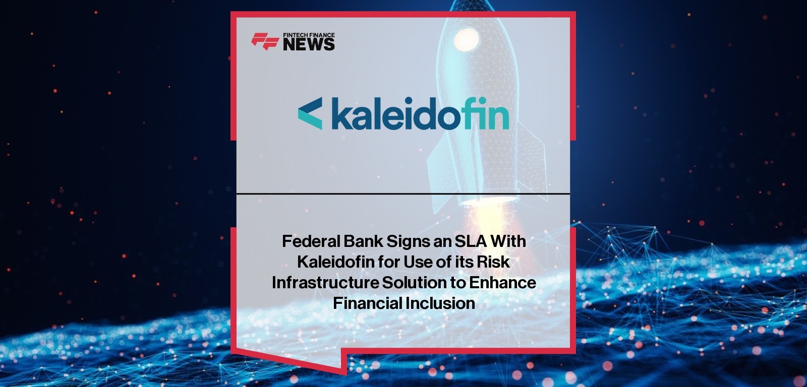 Federal Bank Signs an SLA With Kaleidofin for Use of its Risk Infrastructure Solution to Enhance Financial Inclusion