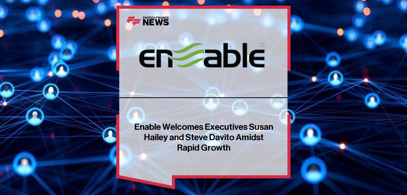 Enable Welcomes Executives Susan Hailey and Steve Davito Amidst Rapid Growth