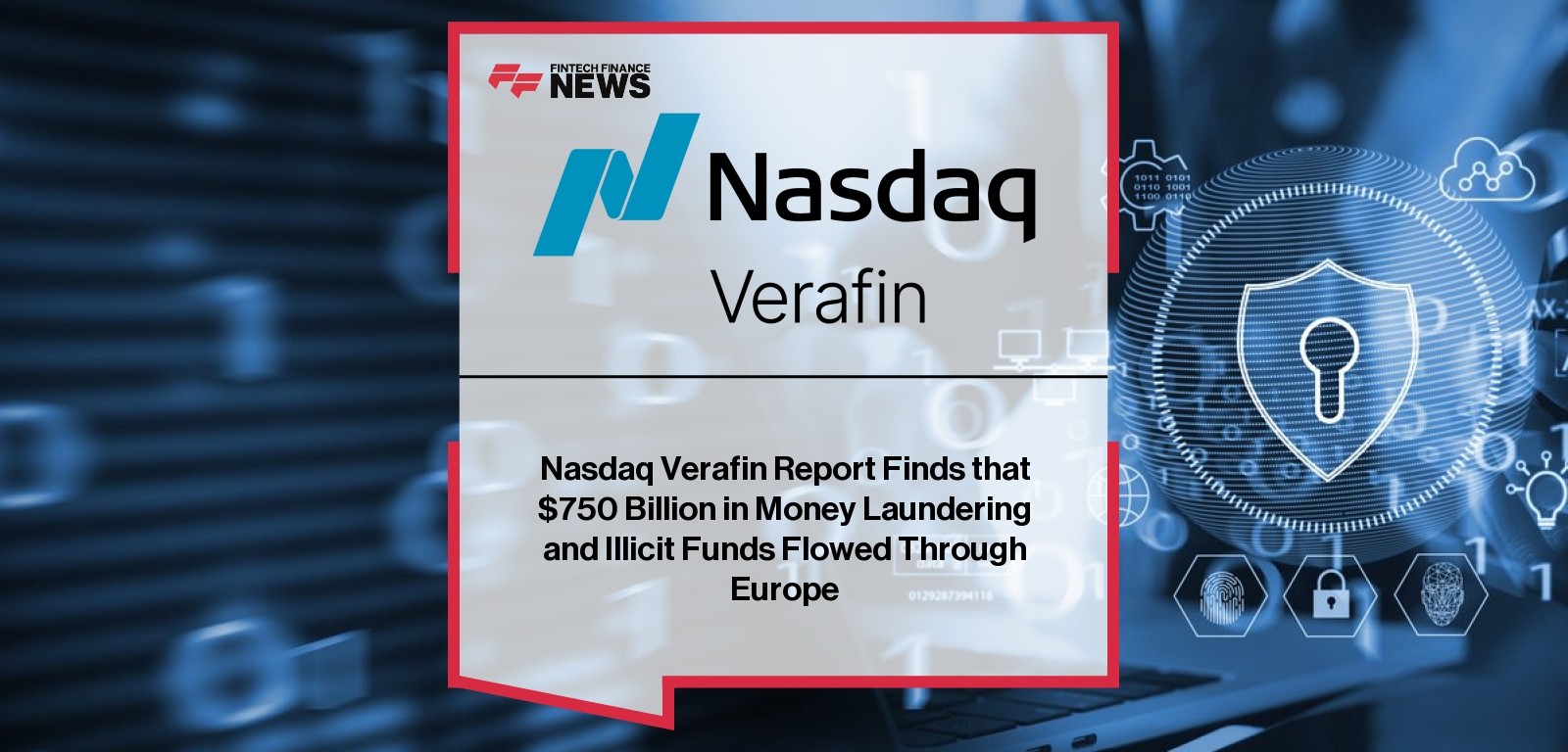 Nasdaq Verafin Report Finds that $750 Billion in Money Laundering and Illicit Funds Flowed Through Europe