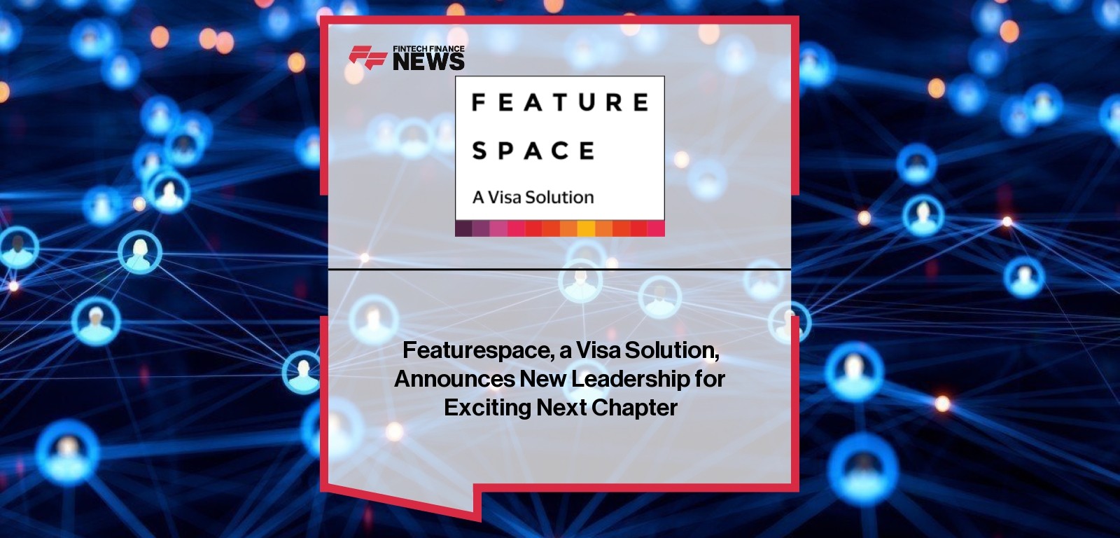 Featurespace, a Visa Solution, Announces New Leadership for Exciting Next Chapter