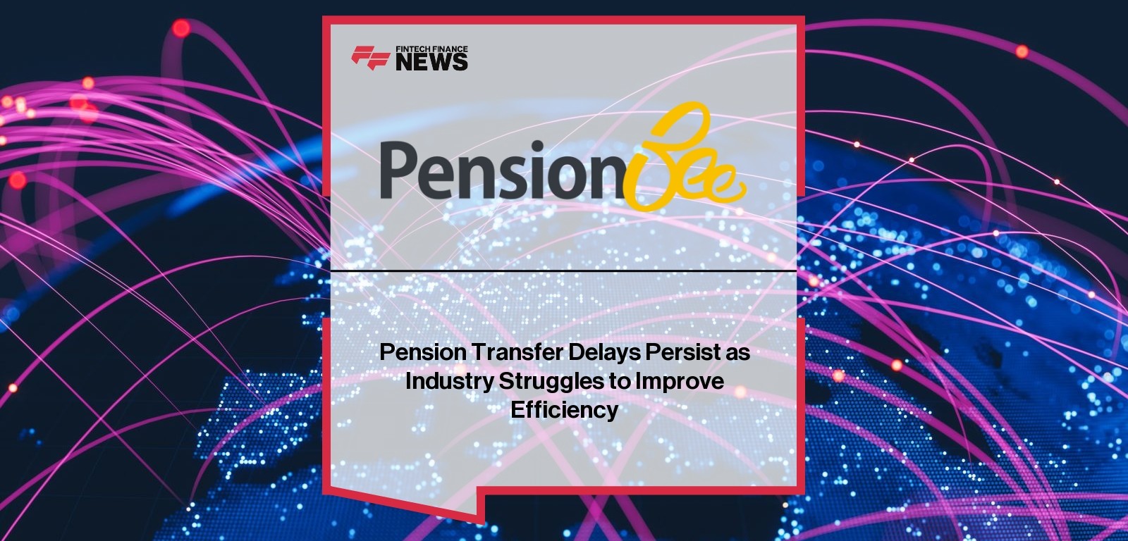 Pension Transfer Delays Persist as Industry Struggles to Improve Efficiency