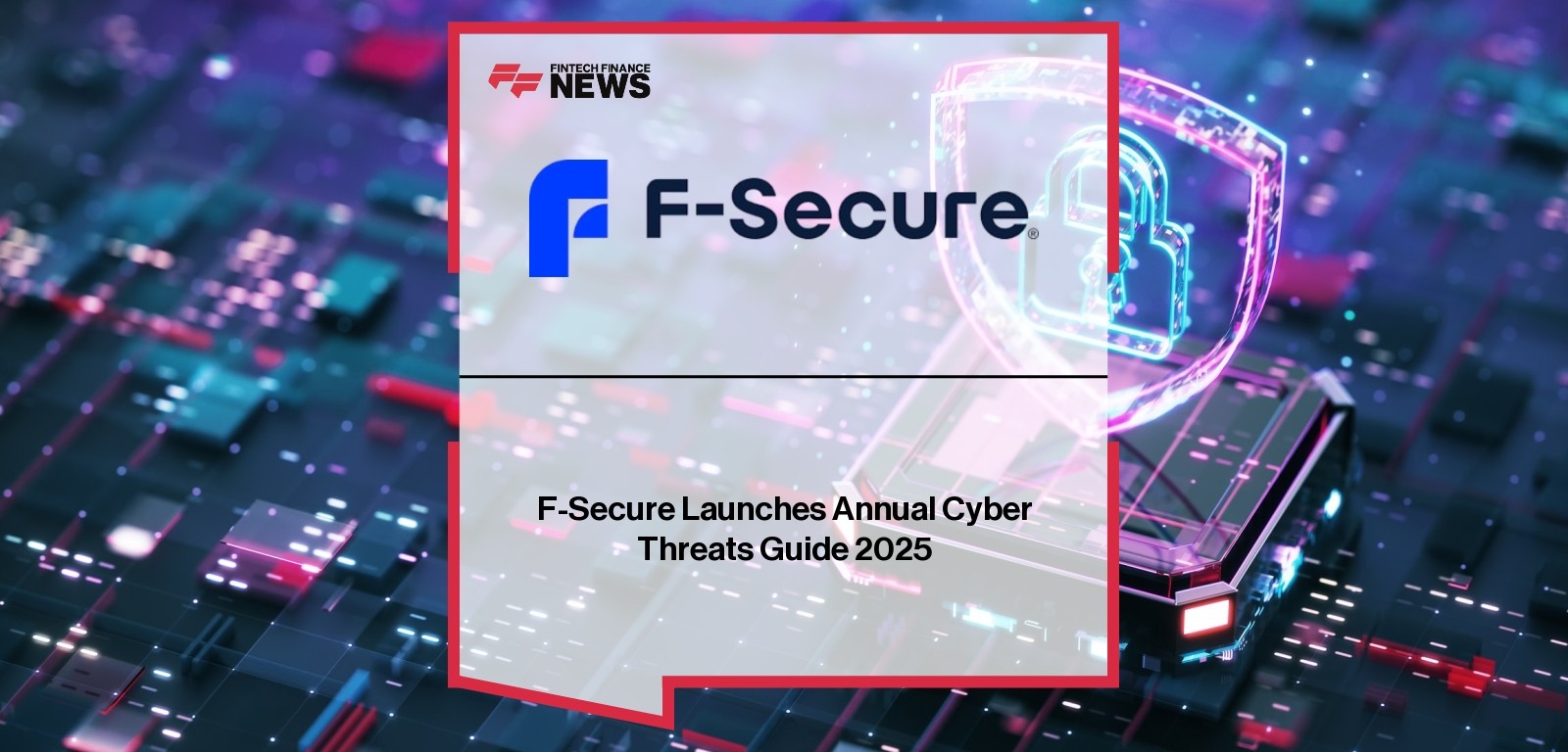 F-Secure Launches Annual Cyber Threats Guide 2025