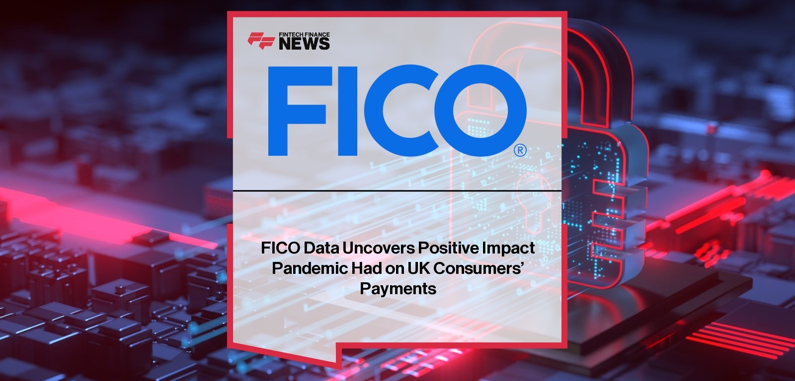 FICO Data Uncovers Positive Impact Pandemic Had on UK Consumers’ Payments