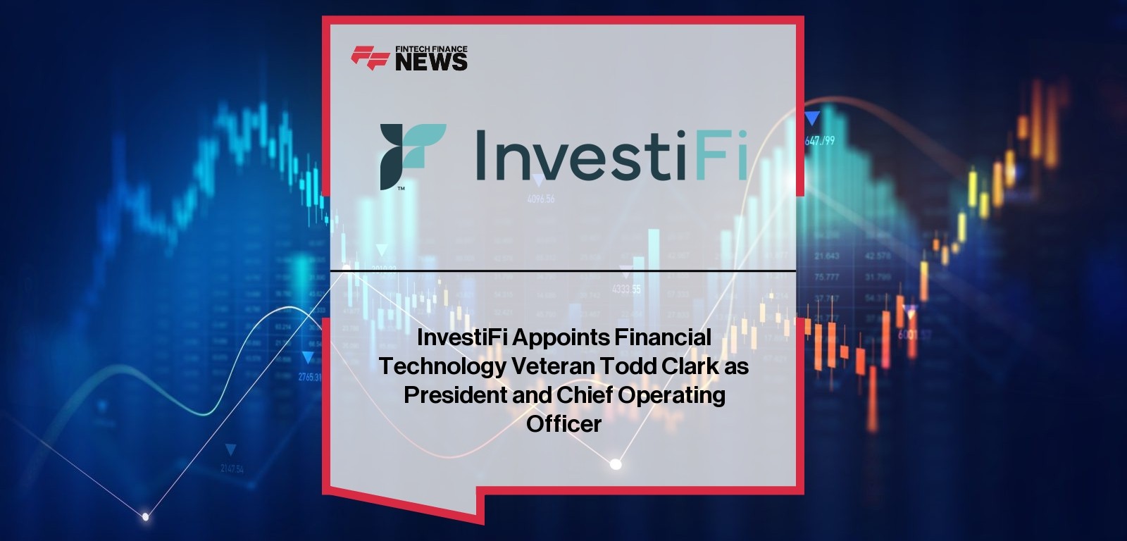 InvestiFi Appoints Financial Technology Veteran Todd Clark as President and Chief Operating Officer