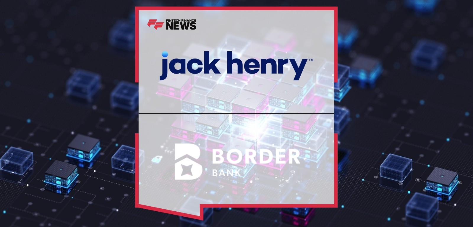 Border Bank Chooses Jack Henry for Technology Modernization