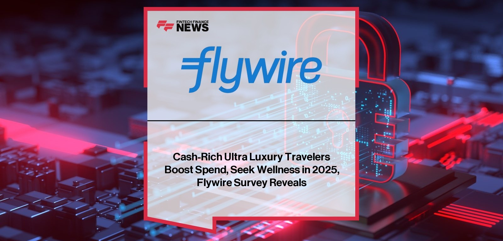 Cash-Rich Ultra Luxury Travelers Boost Spend, Seek Wellness in 2025, Flywire Survey Reveals