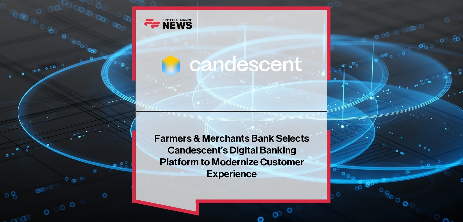 Farmers & Merchants Bank Selects Candescent’s Digital Banking Platform to Modernize Customer Experience