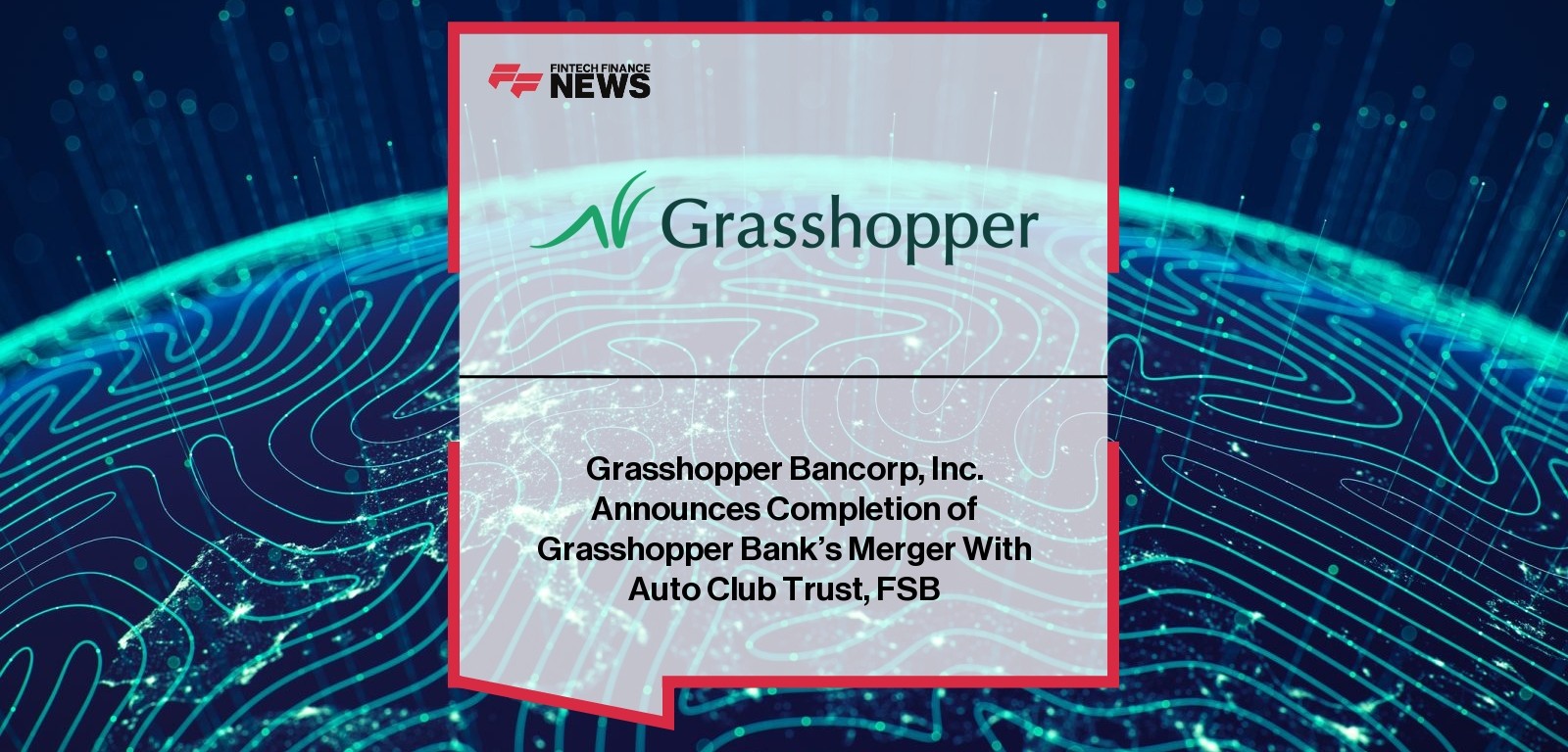Grasshopper Bancorp, Inc. Announces Completion of Grasshopper Bank’s Merger With Auto Club Trust, FSB