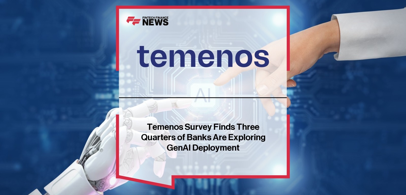 Temenos Survey Finds Three Quarters of Banks Are Exploring GenAI Deployment