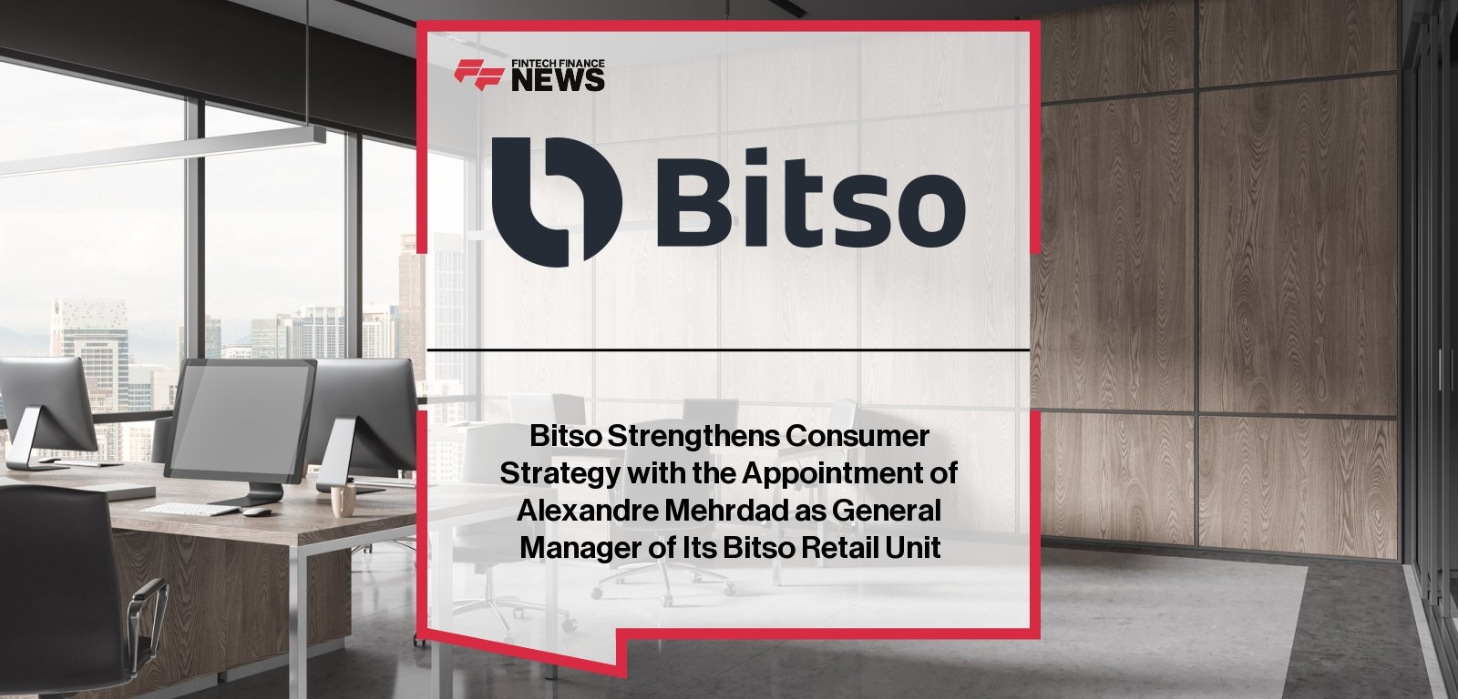 Bitso Strengthens Consumer Strategy with the Appointment of Alexandre Mehrdad as General Manager of Its Bitso Retail Unit