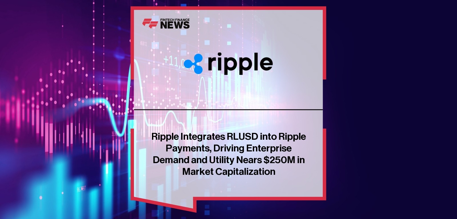 Ripple Integrates RLUSD into Ripple Payments, Driving Enterprise Demand and Utility Nears $250M in Market Capitalization