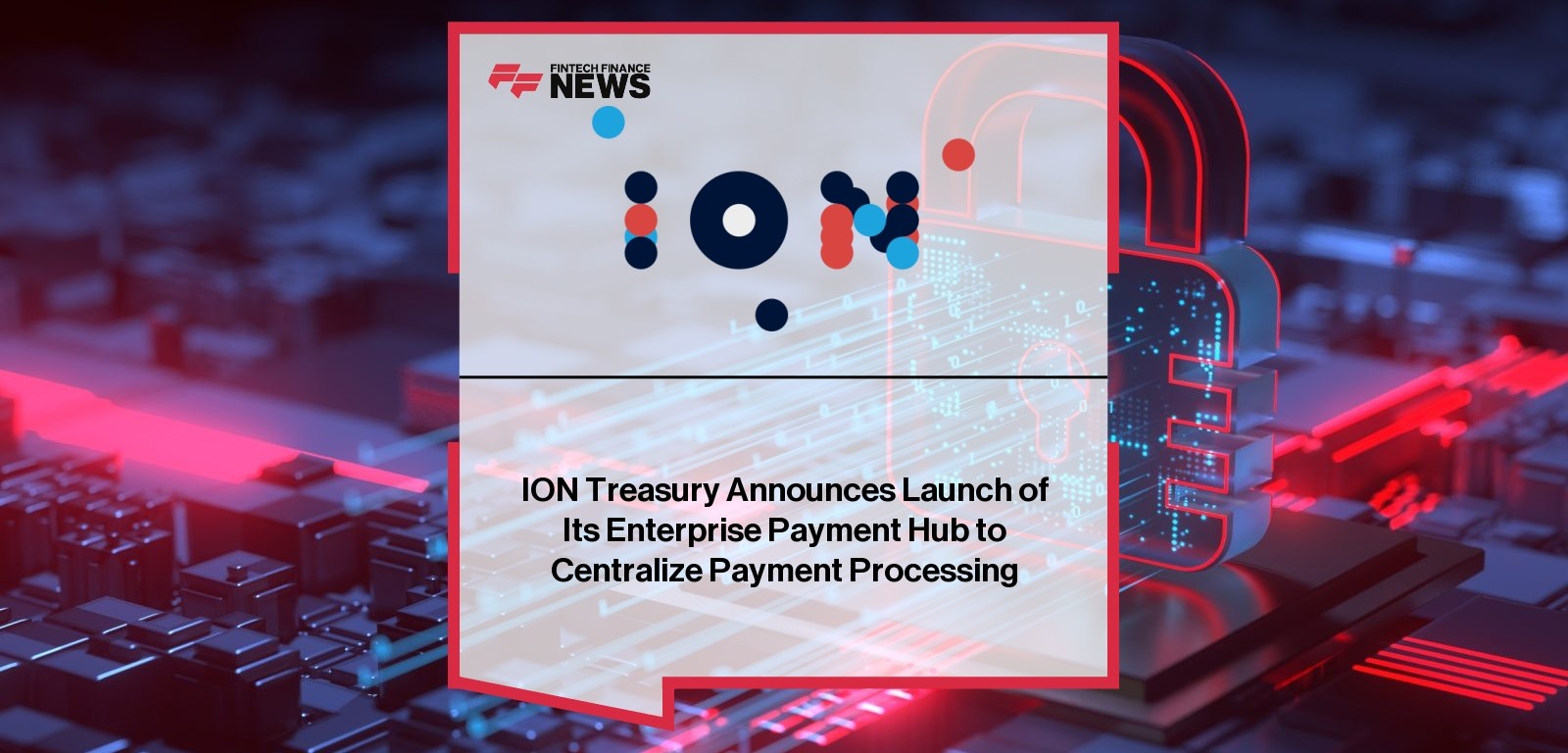 ION Treasury Announces Launch of Its Enterprise Payment Hub to Centralize Payment Processing