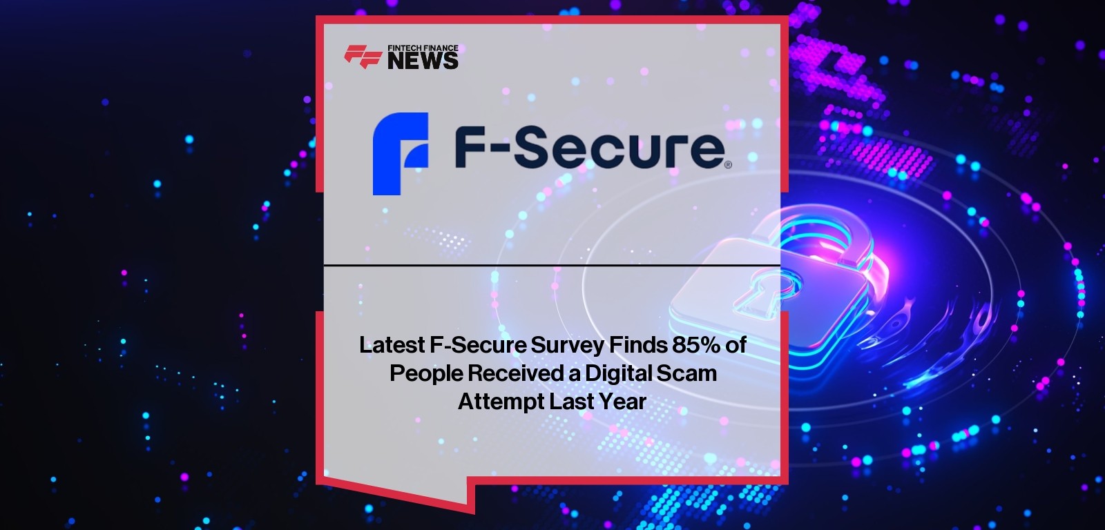 Latest F-Secure Survey Finds 85% of People Received a Digital Scam Attempt Last Year
