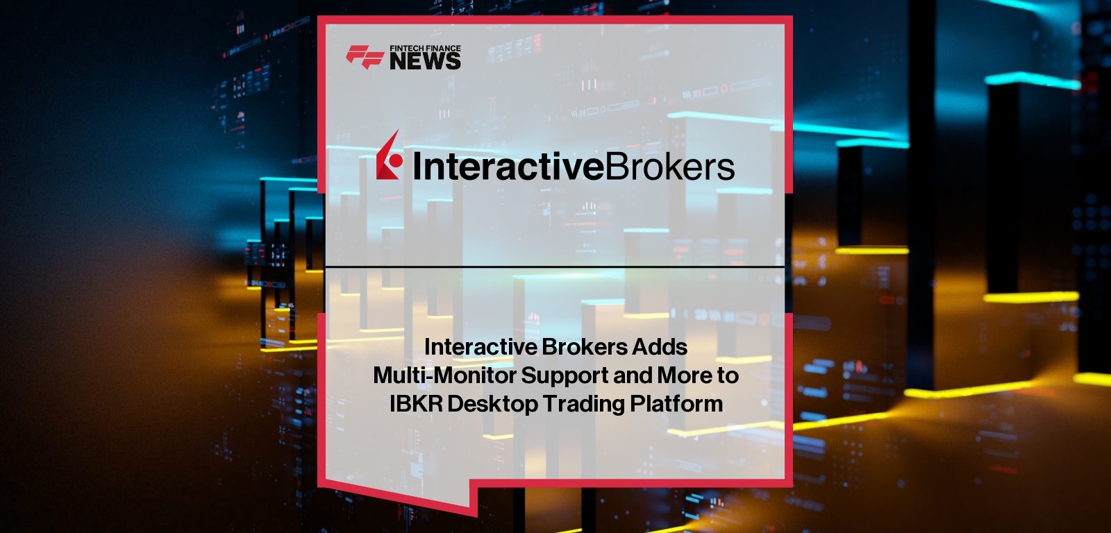 Interactive Brokers Adds Multi-Monitor Support and More to IBKR Desktop Trading Platform