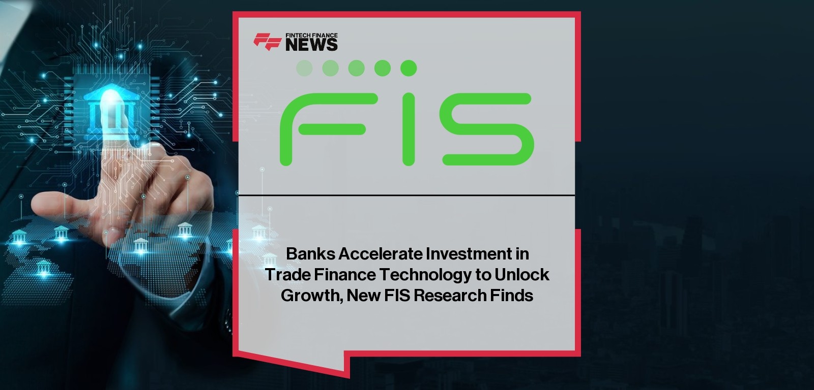 Banks Accelerate Investment in Trade Finance Technology to Unlock Growth, New FIS Research Finds