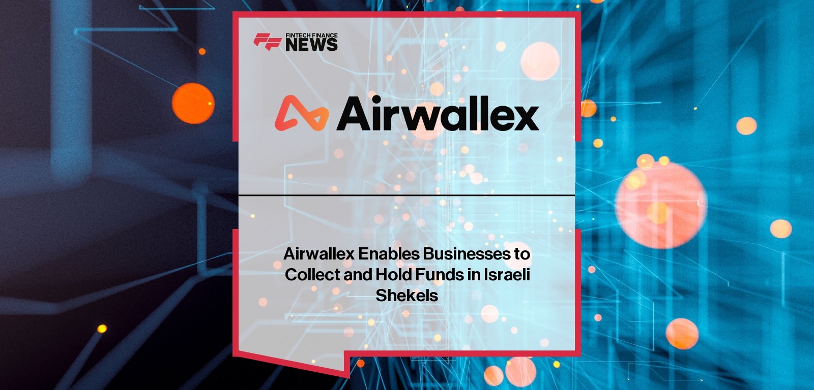 Airwallex Enables Businesses to Collect and Hold Funds in Israeli Shekels