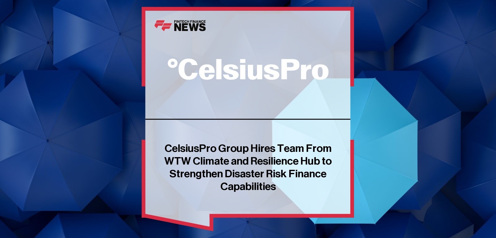CelsiusPro Group Hires Team From WTW Climate and Resilience Hub to Strengthen Disaster Risk Finance Capabilities