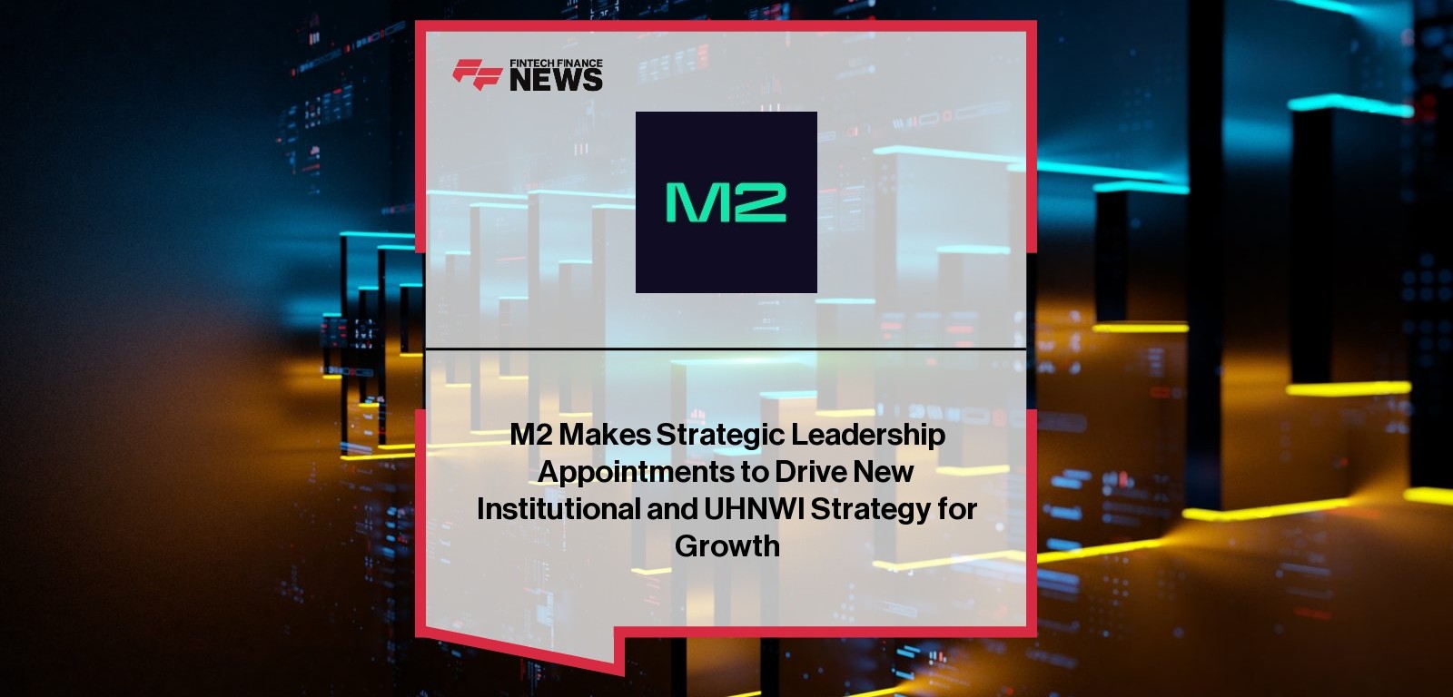 M2 Makes Strategic Leadership Appointments to Drive New Institutional and UHNWI Strategy for Growth