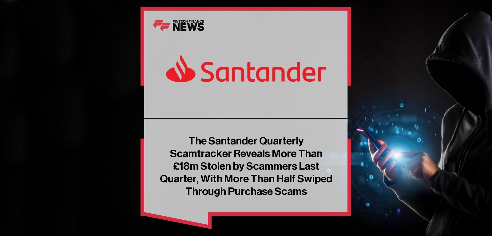 The Santander Quarterly Scamtracker Reveals More Than £18m Stolen by Scammers Last Quarter, With More Than Half Swiped Throug