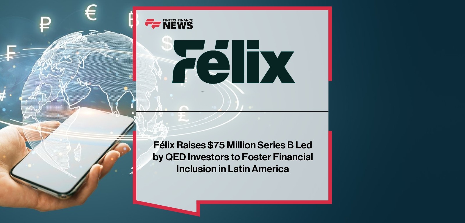 Félix Raises $75 Million Series B Led by QED Investors to Foster Financial Inclusion in Latin America