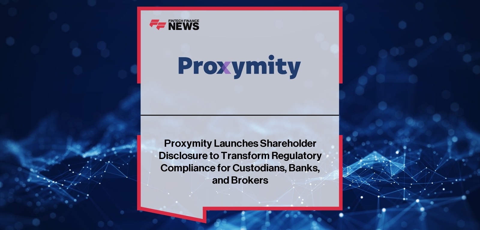 Proxymity Launches Shareholder Disclosure to Transform Regulatory Compliance for Custodians, Banks, and Brokers