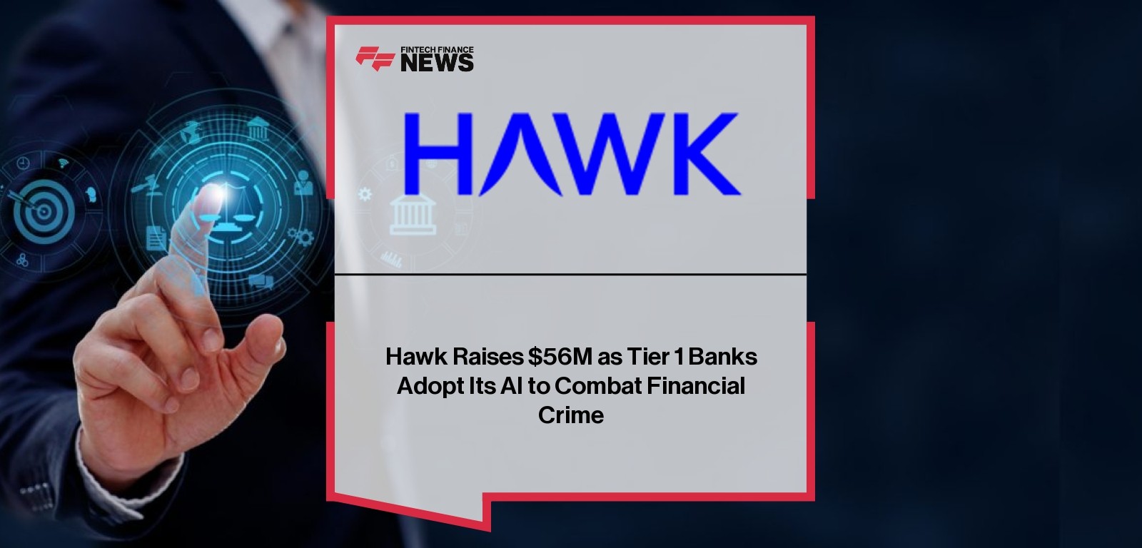 Hawk Raises $56M as Tier 1 Banks Adopt Its AI to Combat Financial Crime