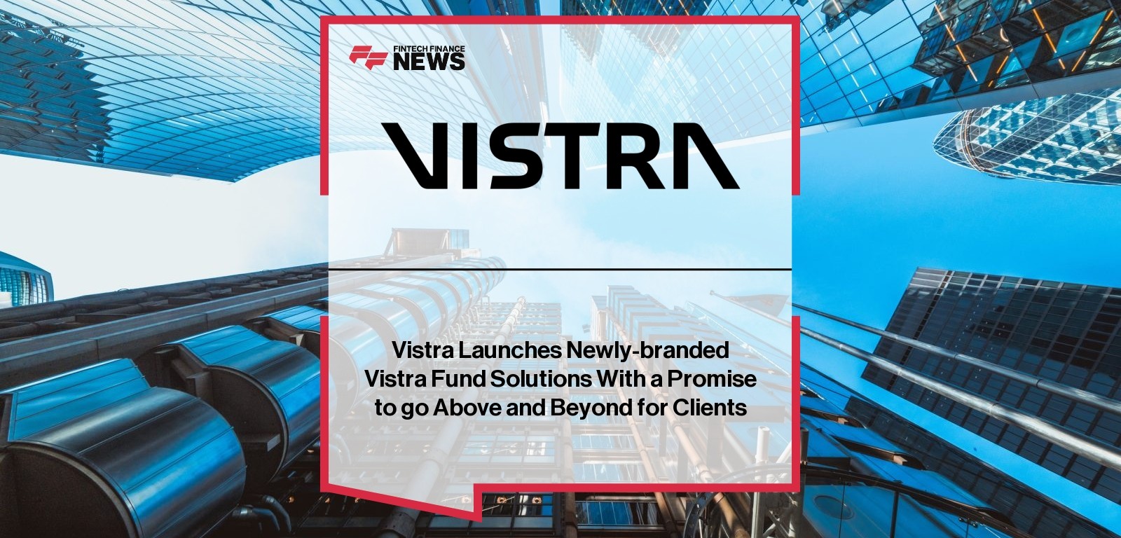 Vistra Launches Newly-branded Vistra Fund Solutions With a Promise to go Above and Beyond for Clients