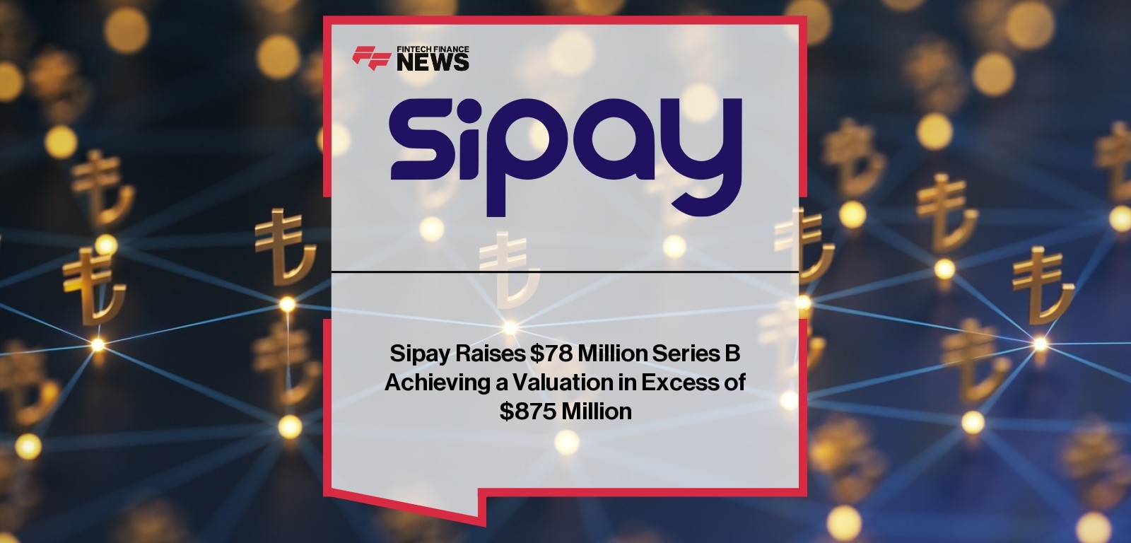 Sipay Raises $78 Million Series B Achieving a Valuation in Excess of $875 Million