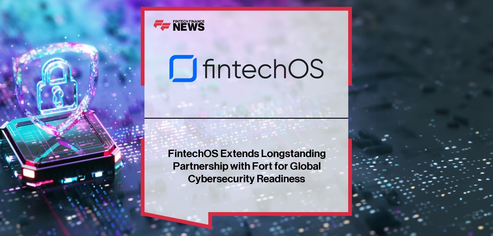 FintechOS Extends Longstanding Partnership with Fort for Global Cybersecurity Readiness