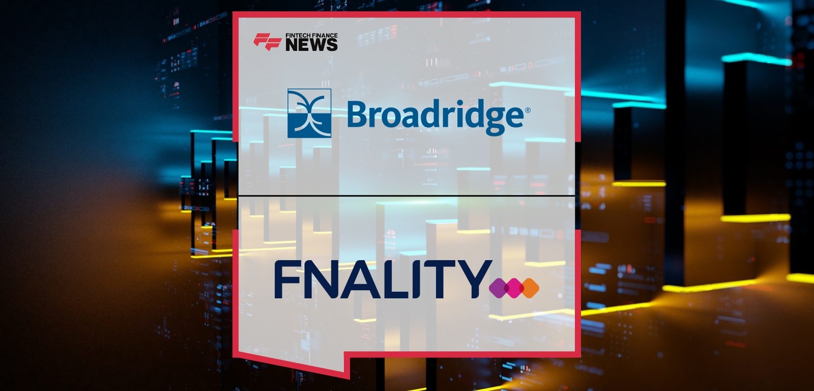 Broadridge Collaborates With Fnality to Enable Real-Time Settlement for Intraday Repo Transactions