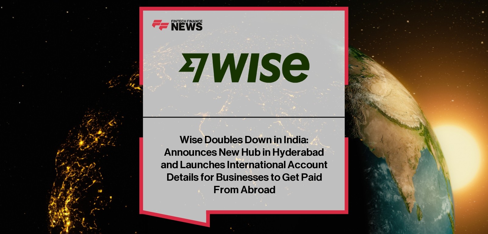 Wise Doubles Down in India: Announces New Hub in Hyderabad and Launches International Account Details for Businesses to Get P