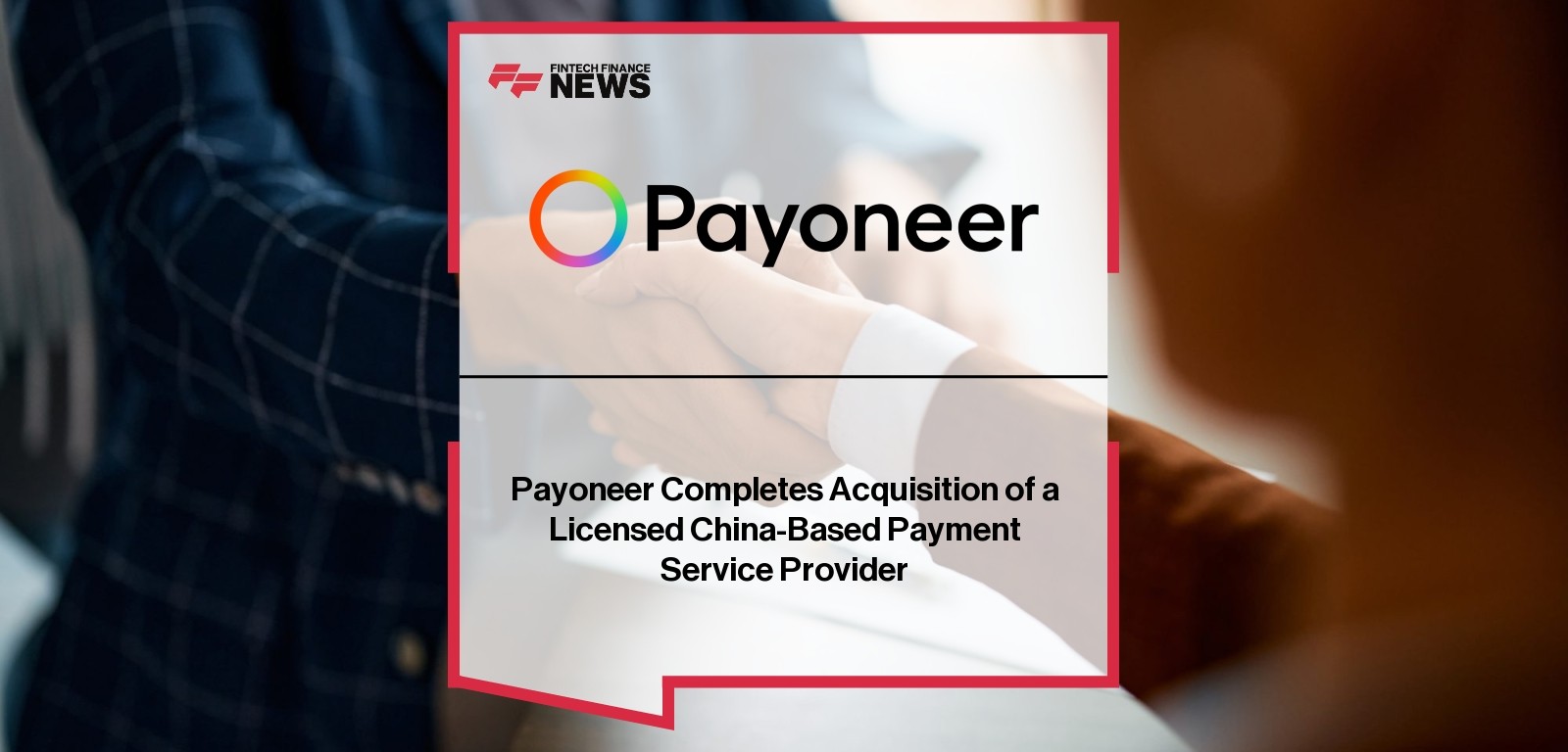 Payoneer Completes Acquisition of a Licensed China-Based Payment Service Provider
