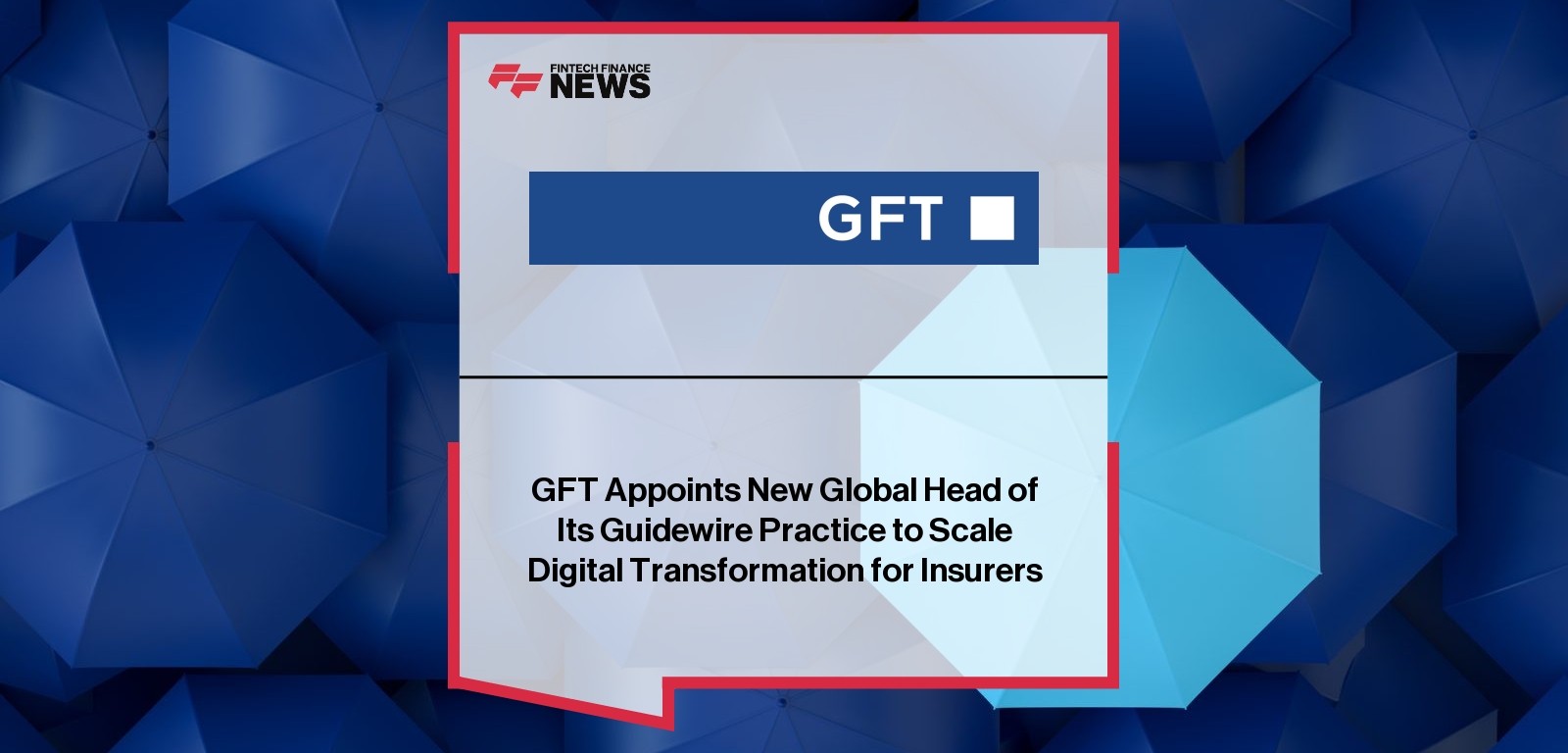 GFT Appoints New Global Head of Its Guidewire Practice to Scale Digital Transformation for Insurers