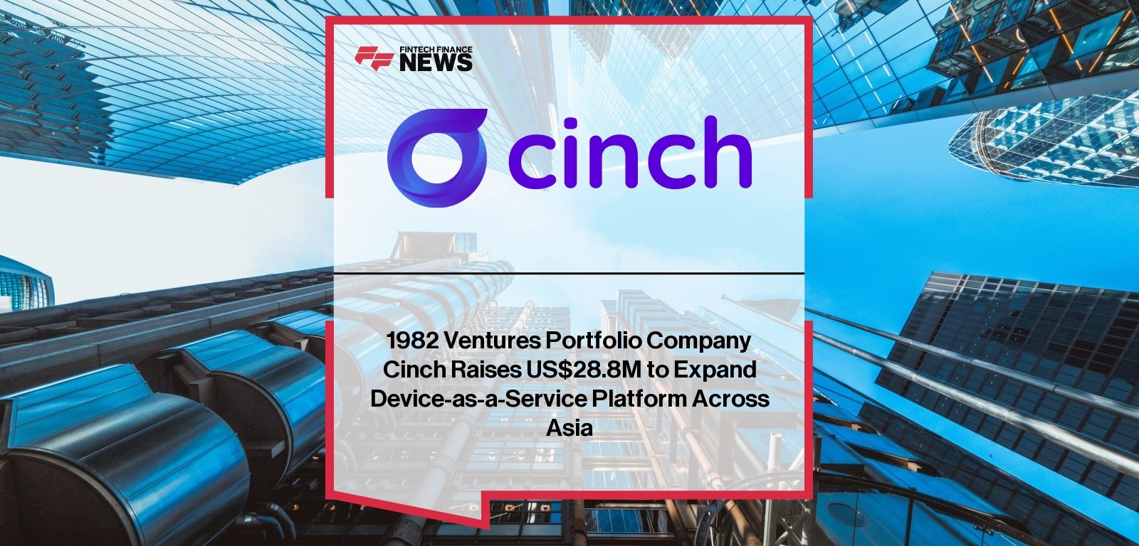 1982 Ventures Portfolio Company Cinch Raises US$28.8M to Expand Device-as-a-Service Platform Across Asia