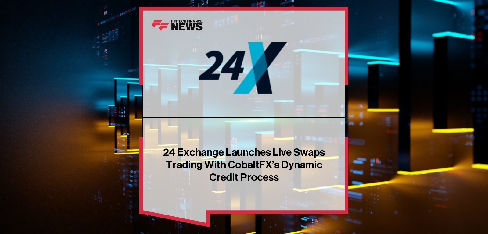 24 Exchange Launches Live Swaps Trading With CobaltFX's Dynamic Credit Process