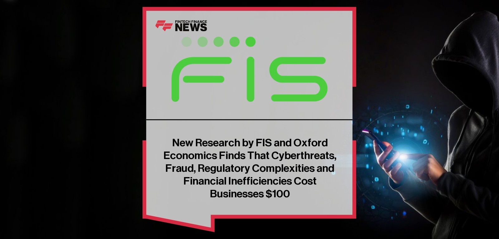 New Research by FIS and Oxford Economics Finds That Cyberthreats, Fraud, Regulatory Complexities and Financial Inefficiencies