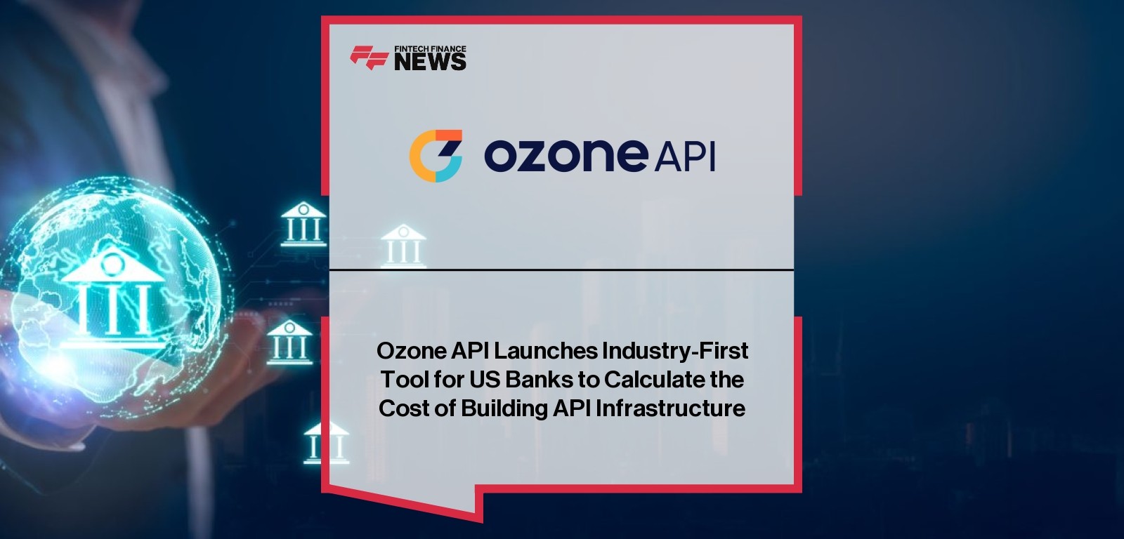 Ozone API Launches Industry-First Tool for US Banks to Calculate the Cost of Building API Infrastructure