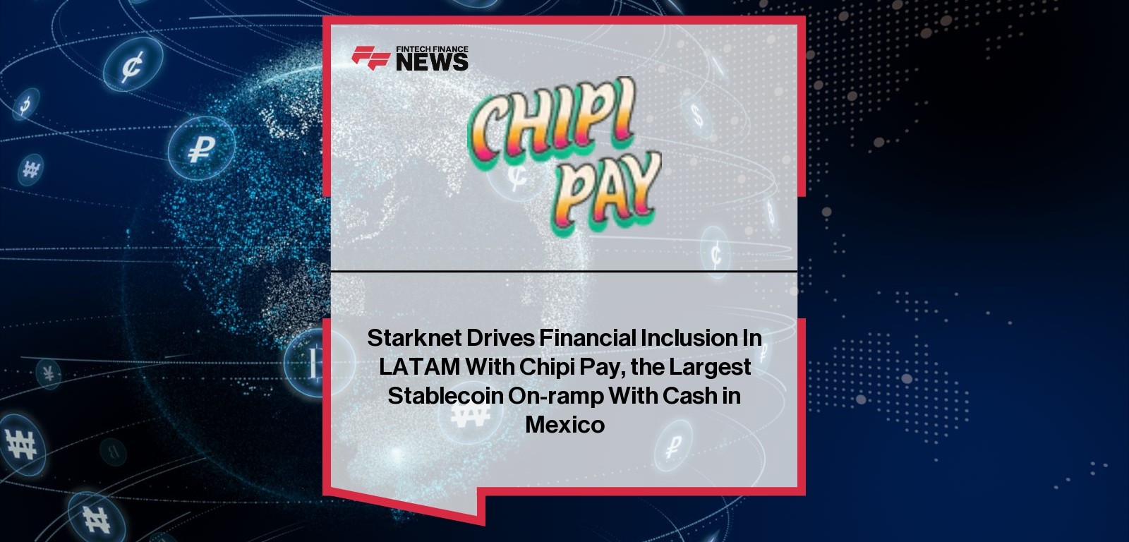 Starknet Drives Financial Inclusion In LATAM With Chipi Pay, the Largest Stablecoin On-ramp With Cash in Mexico