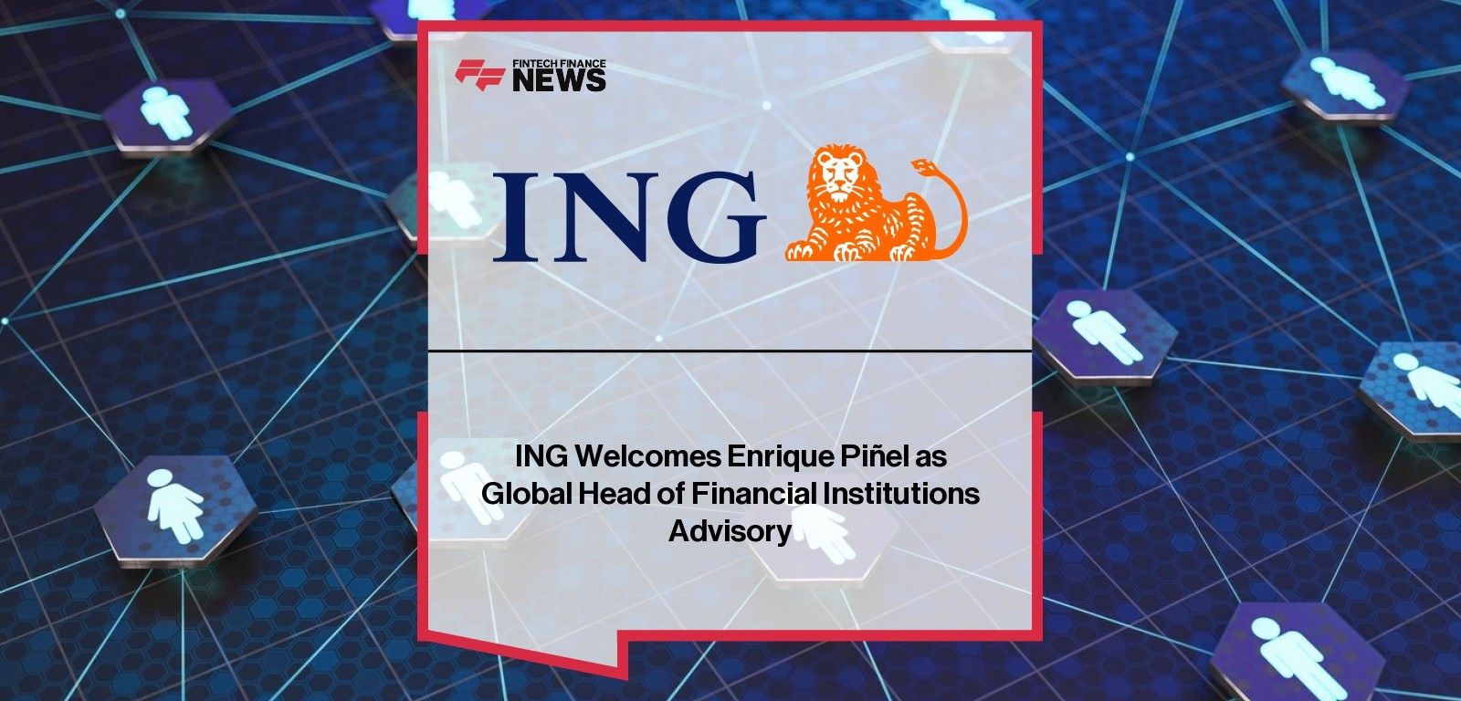 ING Welcomes Enrique Piñel as Global Head of Financial Institutions Advisory