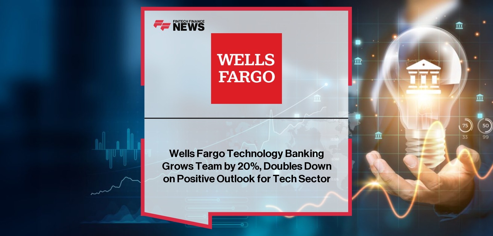 Wells Fargo Technology Banking Grows Team by 20%, Doubles Down on Positive Outlook for Tech Sector