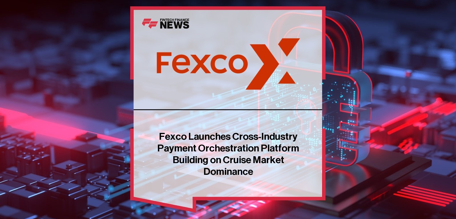 Fexco Launches Cross-Industry Payment Orchestration Platform Building on Cruise Market Dominance