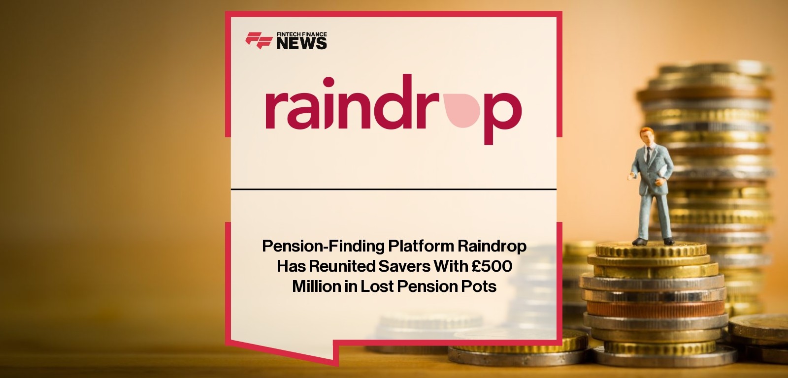 Pension-Finding Platform Raindrop Has Reunited Savers With £500 Million in Lost Pension Pots