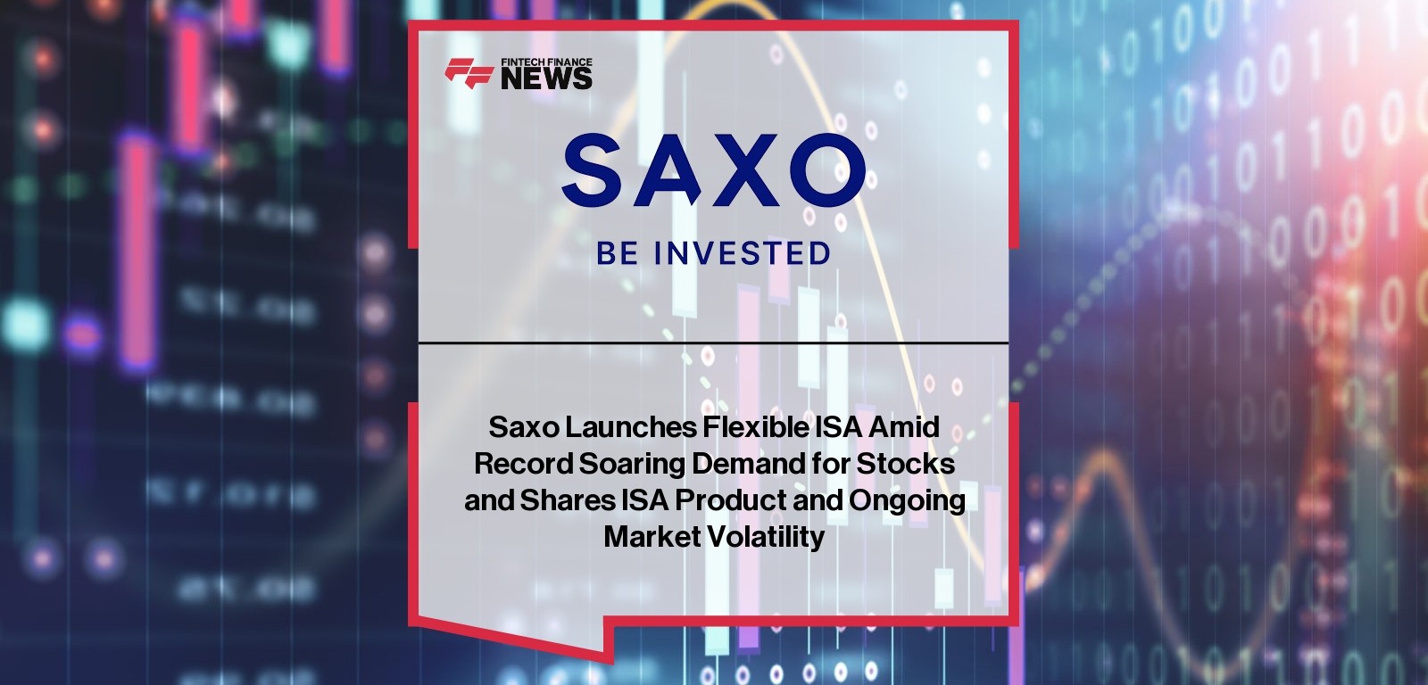 Saxo Launches Flexible ISA Amid Record Soaring Demand for Stocks and Shares ISA Product and Ongoing Market Volatility