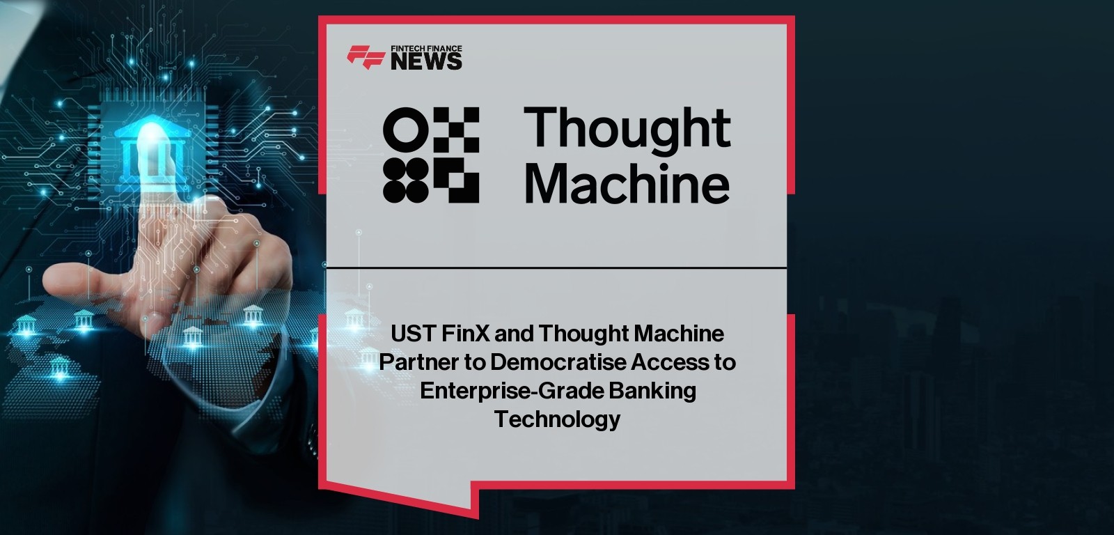 UST FinX and Thought Machine Partner to Democratise Access to Enterprise-Grade Banking Technology