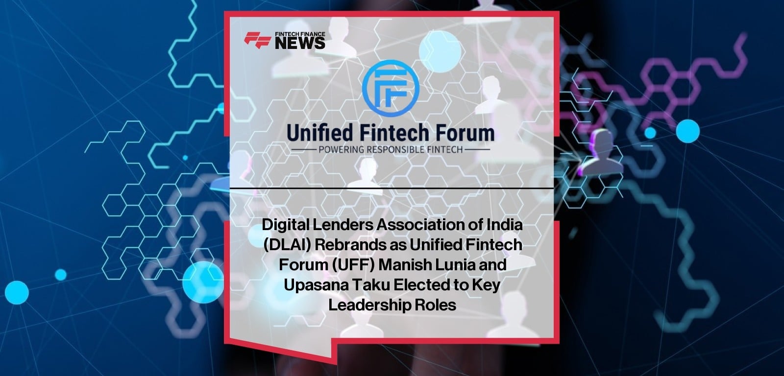 Digital Lenders Association of India (DLAI) Rebrands as Unified Fintech Forum (UFF) Manish Lunia and Upasana Taku Elected to 